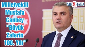 Milletvekili Mustafa Canbey ‘‘ Büyük Zaferin 100. Yılı"