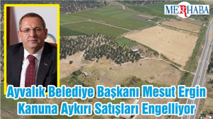 Ayvalık Belediye Başkanı Mesut Ergin Kanuna Aykırı Satışları Engelliyor