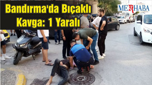 Bandırma'da Bıçaklı Kavga: 1 Yaralı