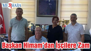 Gömeç Belediye Başkanı Himam’dan İşçilere Zam