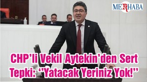 CHP’li Vekil Aytekin’den Sert Tepki: ‘’Yatacak Yeriniz Yok!’’