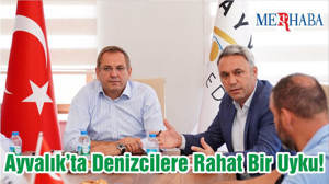 Ayvalık’ta Denizcilere Rahat Bir Uyku!