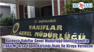 Balıkesir Vakıflar Genel Müdürlüğü'nden Edremit'te 7.664 M² Arsa Yapım Karşılığı İhale İle Kiraya Verilecek