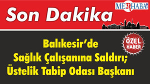 Balıkesir’de Sağlık Çalışanına Saldırı; Üstelik Tabip Odası Başkanı