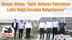 Dinçer Orkan ‘‘Gelir Arttırıcı Yatırımları Lafla Değil İcraatla Belgeliyoruz”