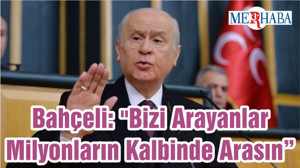 Bahçeli: "Bizi Arayanlar Milyonların Kalbinde Arasın"