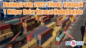 Balıkesir'den 2022 Yılında Yaklaşık 1 Milyar Dolar İhracat Hedefleniyor