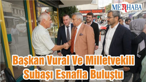 Başkan Vural Ve Milletvekili Subaşı Esnafla Buluştu