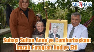 Subaşı Sultan Anne’ye Cumhurbaşkanı İmzalı Fotoğrafı Hediye Etti