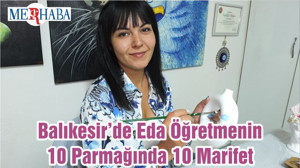 Balıkesir’de Eda Öğretmenin 10 Parmağında 10 Marifet