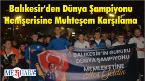Balıkesir'den Dünya Şampiyonu Hemşerisine Muhteşem Karşılama