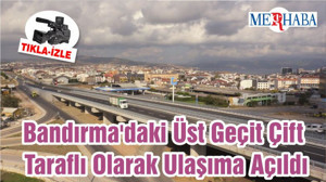 Bandırma'daki Üst Geçit Çift Taraflı Olarak Ulaşıma Açıldı
