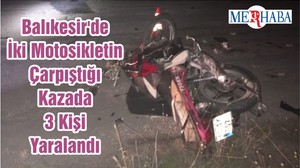 Balıkesir'de İki Motosikletin Çarpıştığı Kazada 3 Kişi Yaralandı