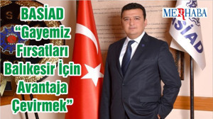 BASİAD “Gayemiz Fırsatları Balıkesir İçin Avantaja Çevirmek”