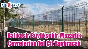 Balıkesir Büyükşehir Mezarlık Çevrelerine Tel Çit Yaptıracak