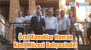 Özel Konuklar Havran Kent Müzesi Bahçesinde!