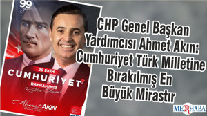 CHP Genel Başkan Yardımcısı Ahmet Akın: Cumhuriyet Türk Milletine Bırakılmış En Büyük Mirastır