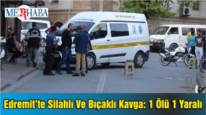 Edremit’te Silahlı Ve Bıçaklı Kavga: 1 Ölü 1 Yaralı