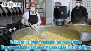 Balıkesir’de Öğle Yemekleri Taşımalı Eğitim Kapsamındaki Öğrencilere Meslek Lisesinde Pişiriliyor