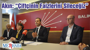 Akın: “Çiftçinin Faizlerini Sileceğiz”