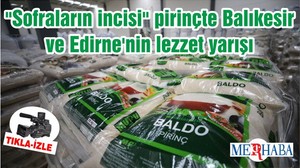"Sofraların incisi" pirinçte Balıkesir ve Edirne'nin lezzet yarışı