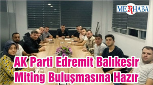 AK Parti Edremit Balıkesir Miting Buluşmasına Hazır