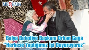 Balya Belediye Başkanı Orhan Gaga ‘’Herkese Yaptığımız İşi Duyuruyoruz’’