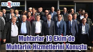 Muhtarlar 19 Ekim’de Muhtarlık Hizmetlerini Konuştu