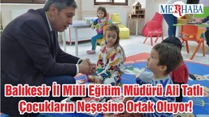Balıkesir İl Milli Eğitim Müdürü Ali Tatlı Çocukların Neşesine Ortak Oluyor!