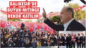 Balıkesir’de Büyük Mitinge Rekor Katılım