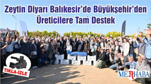 Zeytin Diyarı Balıkesir’de Büyükşehir’den Üreticilere Tam Destek