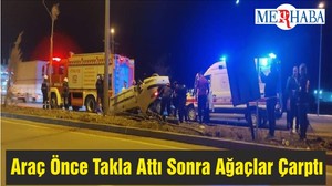 Araç Önce Takla Attı Sonra Ağaçlar Çarptı