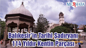 Balıkesir’in Tarihi Şadırvanı 114 Yıldır Kentin Parçası