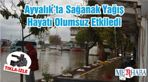 Ayvalık’ta Sağanak Yağış Hayatı Olumsuz Etkiledi