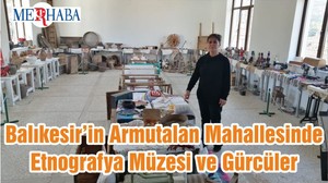 Balıkesir’in Armutalan Mahallesinde Etnografya Müzesi ve Gürcüler