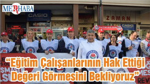 “Eğitim Çalışanlarının Hak Ettiği Değeri Görmesini Bekliyoruz”