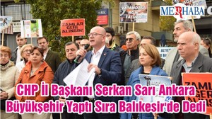 CHP İl Başkanı Serkan Sarı Ankara Büyükşehir Yaptı Sıra Balıkesir'de Dedi