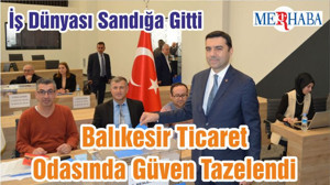 İş Dünyası Sandığa Gitti Balıkesir Ticaret Odasında Güven Tazelendi