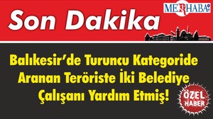 Balıkesir’de Turuncu Kategoride Aranan Teröriste İki Belediye Çalışanı Yardım Etmiş!