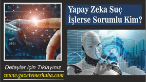 Yapay zeka suç işlerse sorumlu kim?