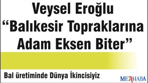 Veysel Eroğlu “Balıkesir Topraklarına Adam Eksen Biter”