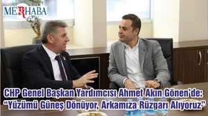 CHP Genel Başkan Yardımcısı Ahmet Akın Gönen’de: “Yüzümü Güneş Dönüyor, Arkamıza Rüzgarı Alıyoruz”