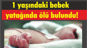 1 yaşındaki bebek yatağında ölü bulundu!