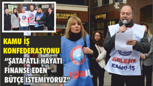 KAMU İŞ KONFEDERASYONU “ŞATAFATLI HAYATI FİNANSE EDEN BÜTÇE İSTEMİYORUZ”