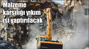 Malzeme karşılığı yıkım işi yaptırılacak