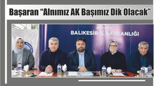 Başaran “Alnımız AK Başımız Dik Olacak”