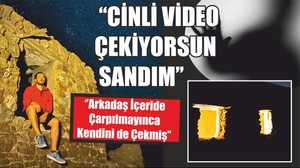 ‘‘CİNLİ VİDEO ÇEKİYORSUN SANDIM’’