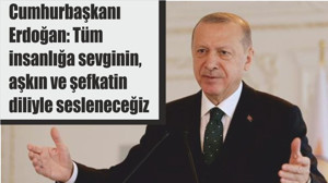 Cumhurbaşkanı Erdoğan: Tüm insanlığa sevginin, aşkın ve şefkatin diliyle sesleneceğiz