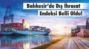 Balıkesir’de Dış İhracat Endeksi Belli Oldu!