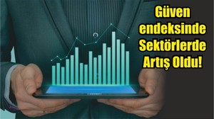 Güven endeksinde Sektörlerde Artış Oldu!